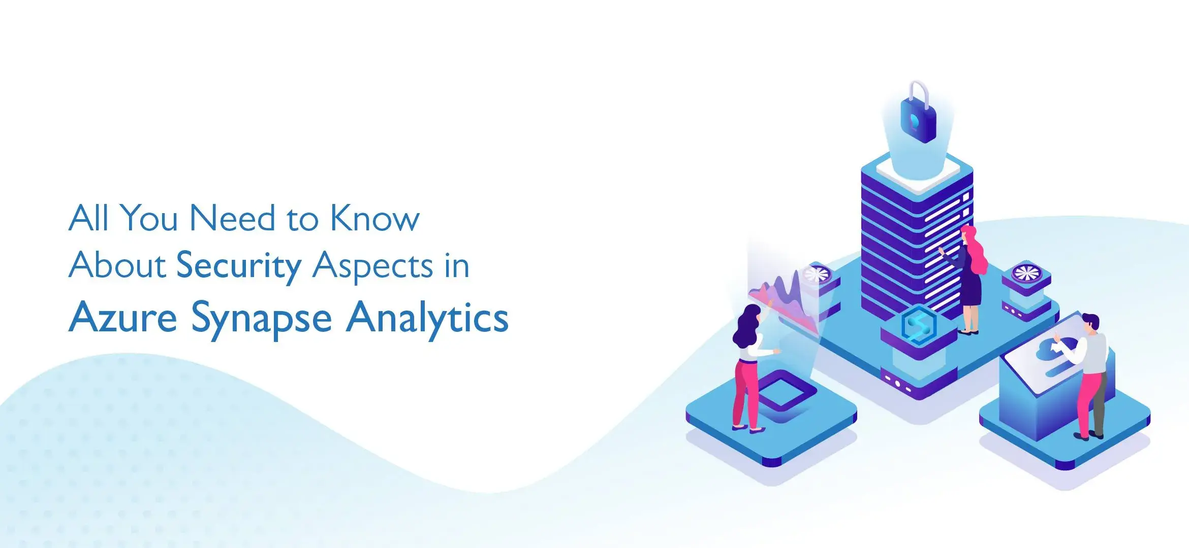 All You Need to Know About Security Aspects in Azure Synapse Analytics